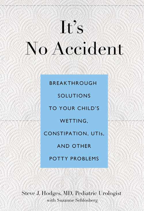 Book cover of It's No Accident: Breakthrough Solutions to Your Child's Wetting, Constipation, UTIs, and Other Potty Problems