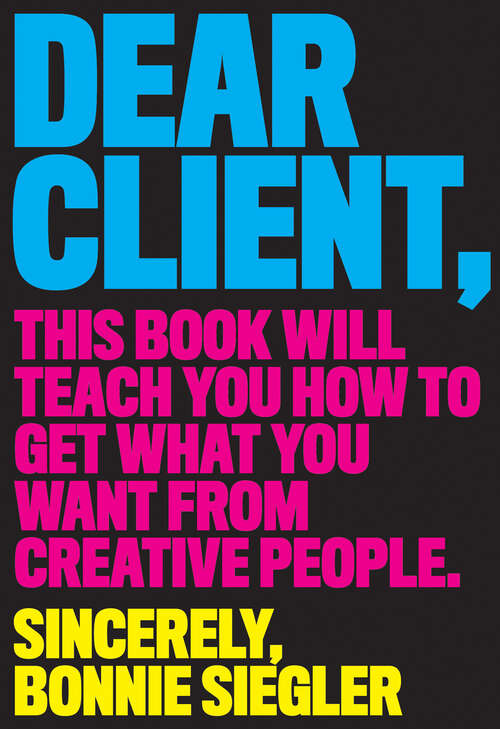 Book cover of Dear Client: This Book Will Teach You How to Get What You Want from Creative People