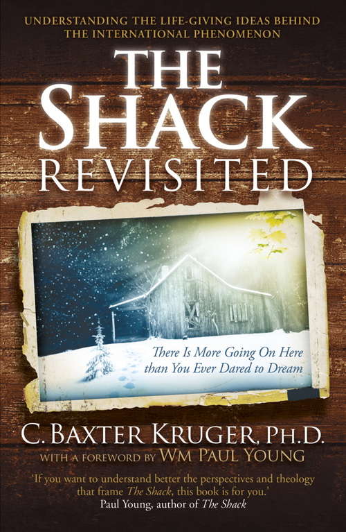 Book cover of The Shack Revisited.: There Is More Going On Here than You Ever Dared to Dream