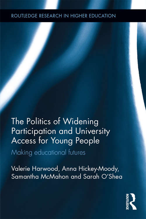 The Politics of Widening Participation and University Access for Young People: Making educational futures (Routledge Research in Higher Education)
