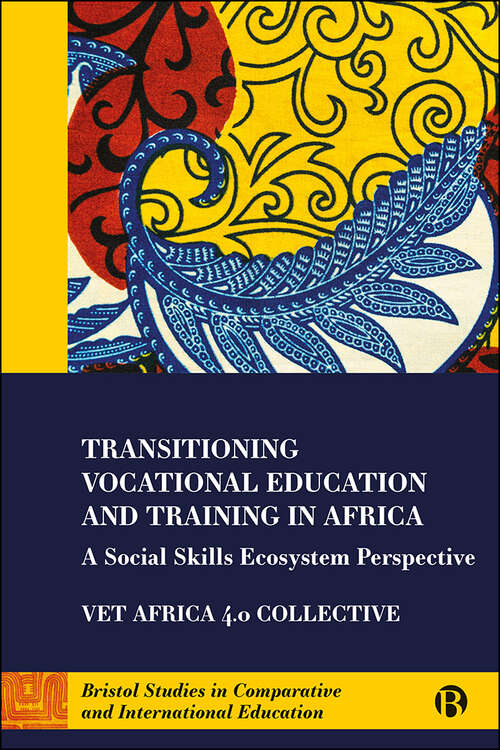 Transitioning Vocational Education and Training in Africa: A Social Skills Ecosystem Perspective (Bristol Studies in Comparative and International Education)