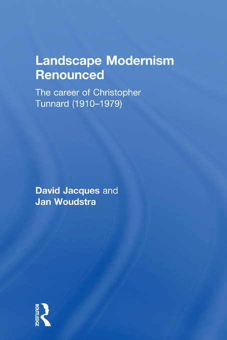 Book cover of Landscape Modernism Renounced: The Career of Christopher Tunnard (1910-1979)