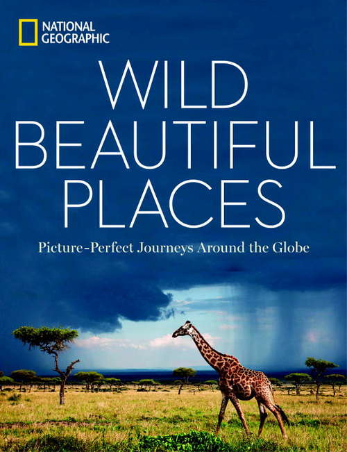 Book cover of Wild, Beautiful Places: Picture-Perfect Journeys Around the Globe