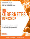 The Kubernetes Workshop: Learn how to build and run highly scalable workloads on Kubernetes
