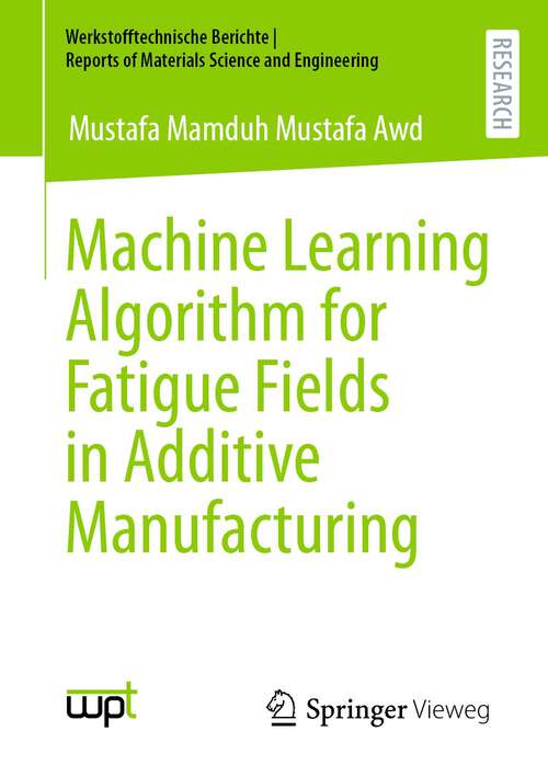 Book cover of Machine Learning Algorithm for Fatigue Fields in Additive Manufacturing (1st ed. 2022) (Werkstofftechnische Berichte │ Reports of Materials Science and Engineering)