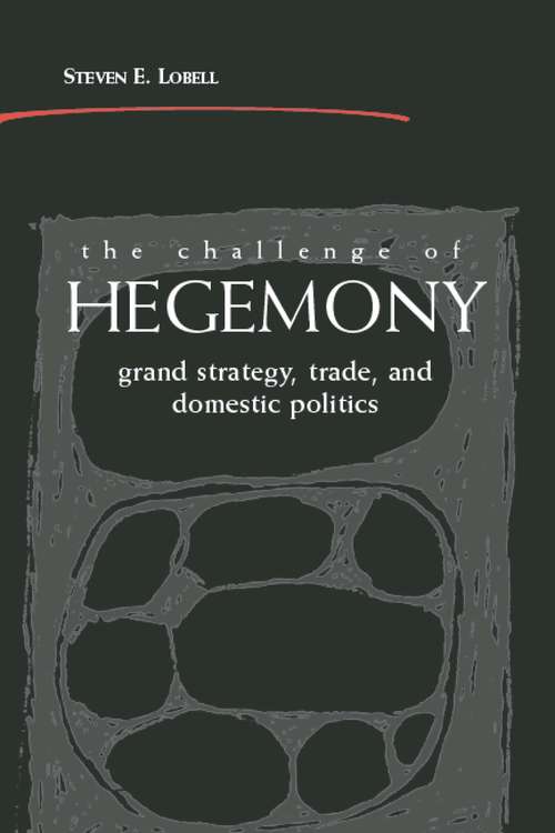 The Challenge of Hegemony: Grand Strategy, Trade, and Domestic Politics
