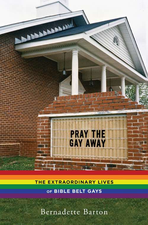 Book cover of Pray the Gay Away: The Extraordinary Lives of Bible Belt Gays