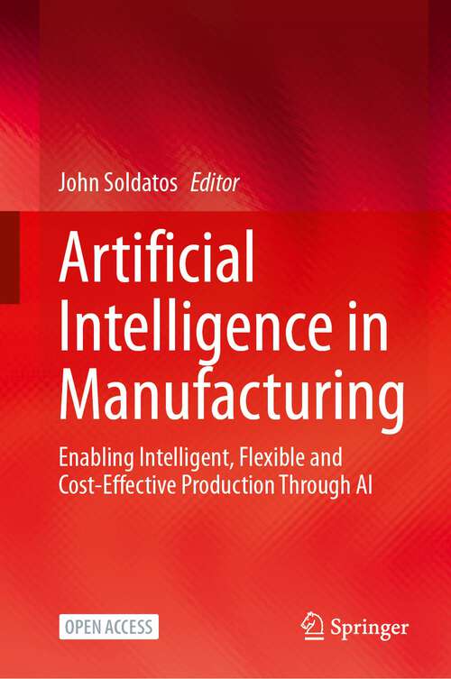 Book cover of Artificial Intelligence in Manufacturing: Enabling Intelligent, Flexible and Cost-Effective Production Through AI (1st ed. 2024)