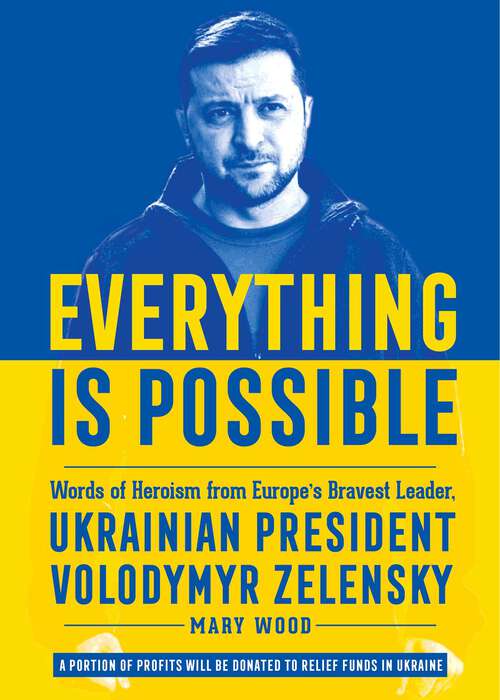 Book cover of Everything is Possible: Words of Heroism from Europe's Bravest Leader, Ukrainian President Volodymyr Zelensky