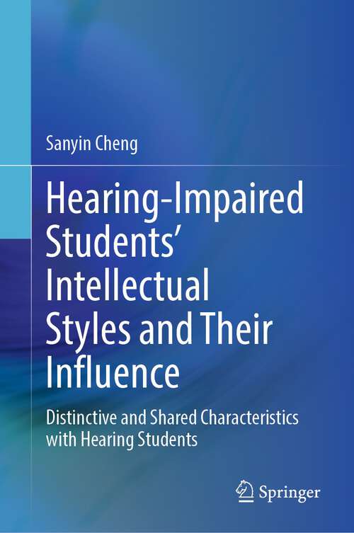 Book cover of Hearing-Impaired Students’ Intellectual Styles and Their Influence: Distinctive and Shared Characteristics with Hearing Students (1st ed. 2023)