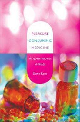 Pleasure Consuming Medicine: The Queer Politics of Drugs