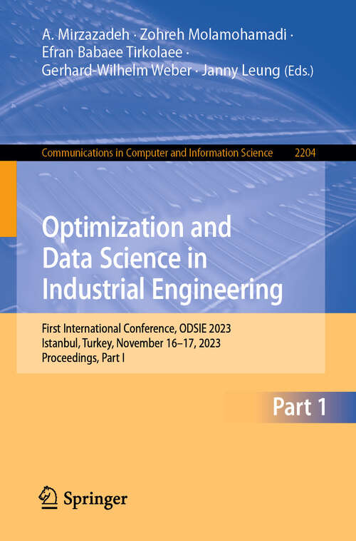 Book cover of Optimization and Data Science in Industrial Engineering: First International Conference, ODSIE 2023, Istanbul, Turkey, November 16–17, 2023, Proceedings, Part I (Communications in Computer and Information Science #2204)