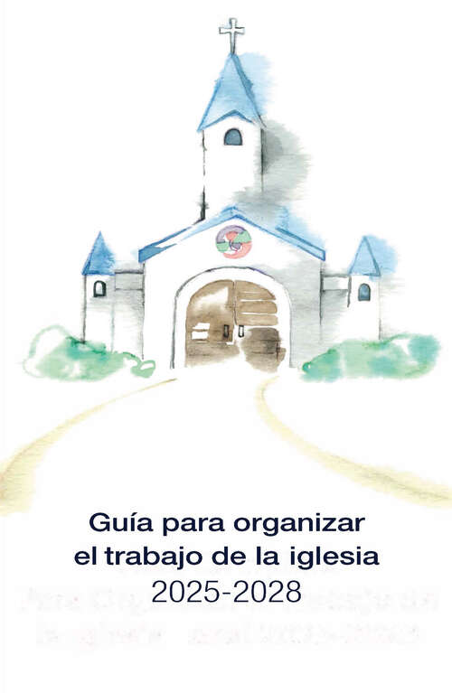 Book cover of Guia Completa Para Organizar el Trabajo de la Iglesia Local 2025-2028: Guidelines for Leading Your Congregation 2025-2028 Spanish Ministries (Guia Completa Para Organizar el Trabajo de la Iglesia Local 2025-2028 - eBook [ePub])