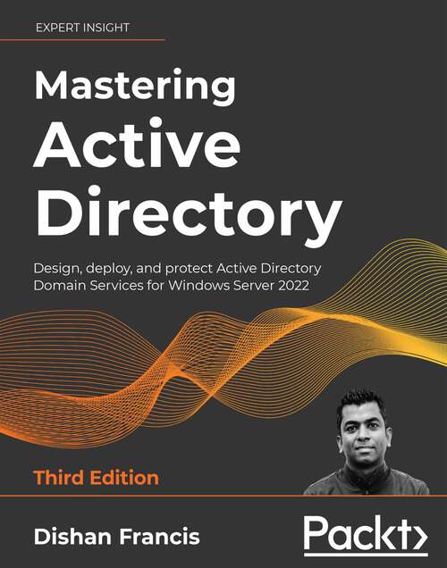 Book cover of Mastering Active Directory: Design, deploy, and protect Active Directory Domain Services for Windows Server 2022, 3rd Edition