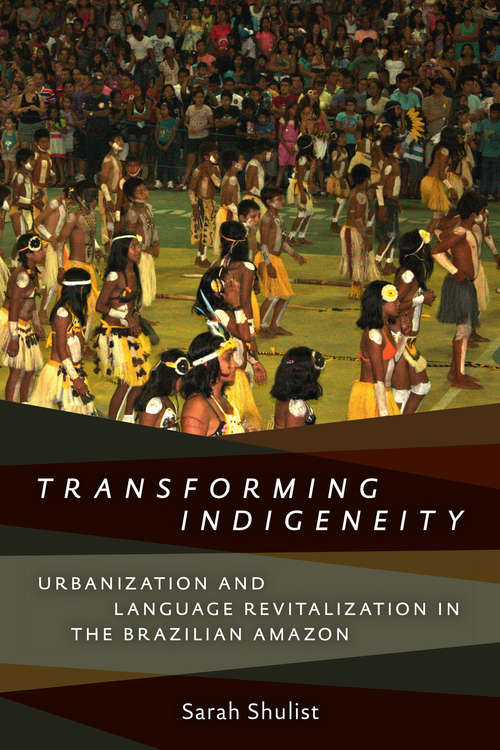Transforming Indigeneity: Urbanization and Language Revitalization in the Brazilian Amazon (Anthropological Horizons)