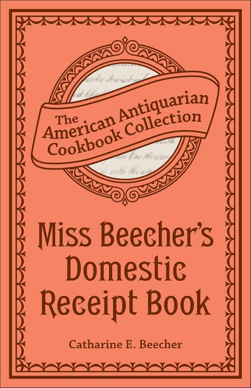 Book cover of Miss Beecher's Domestic Receipt Book: Designed As a Supplement to Her Treatise on Domestic Economy