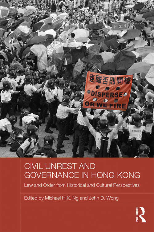 Civil Unrest and Governance in Hong Kong: Law and Order from Historical and Cultural Perspectives (Routledge Studies in Asian Law)