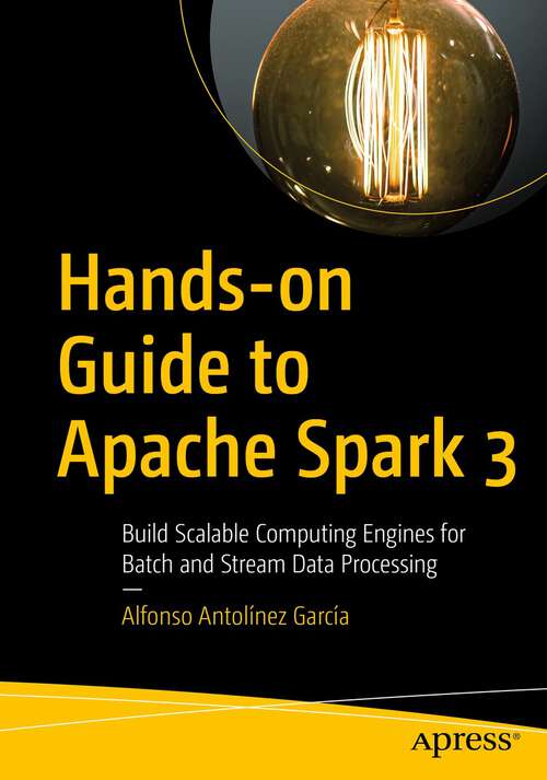Book cover of Hands-on Guide to Apache Spark 3: Build Scalable Computing Engines for Batch and Stream Data Processing (1st ed.)