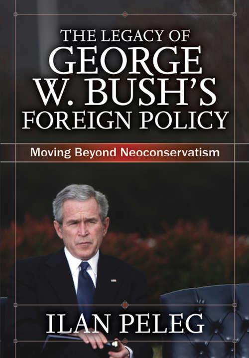 Book cover of The Legacy of George W. Bush's Foreign Policy: Moving beyond Neoconservatism
