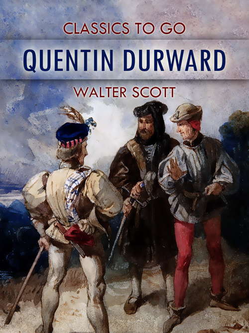 Quentin Durward: In Four Volumes, Volume 2 (Classics To Go)