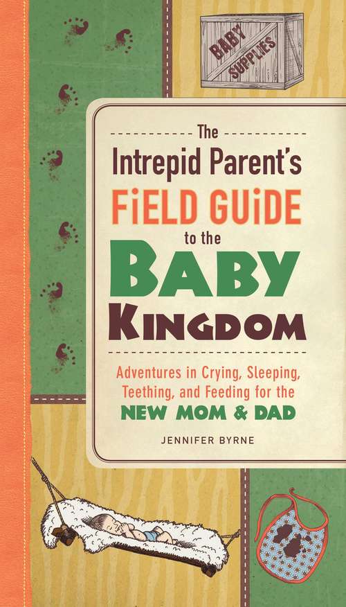 Book cover of The Intrepid Parent's Field Guide to the Baby Kingdom: Adventures in Crying, Sleeping, Teething, and Feeding for the New Mom and Dad