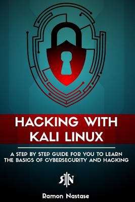 Book cover of Hacking With Kali Linux: A Step By Step Guide For You To Learn The Basics Of Cybersecurity And Hacking (Cybersecurity And Hacking)
