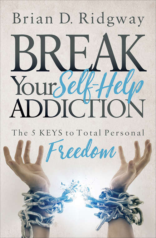 Book cover of Break Your Self-Help Addiction: The 5 Keys to Total Personal Freedom