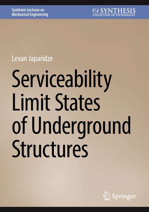 Book cover of Serviceability Limit States of Underground Structures (2024) (Synthesis Lectures on Mechanical Engineering)