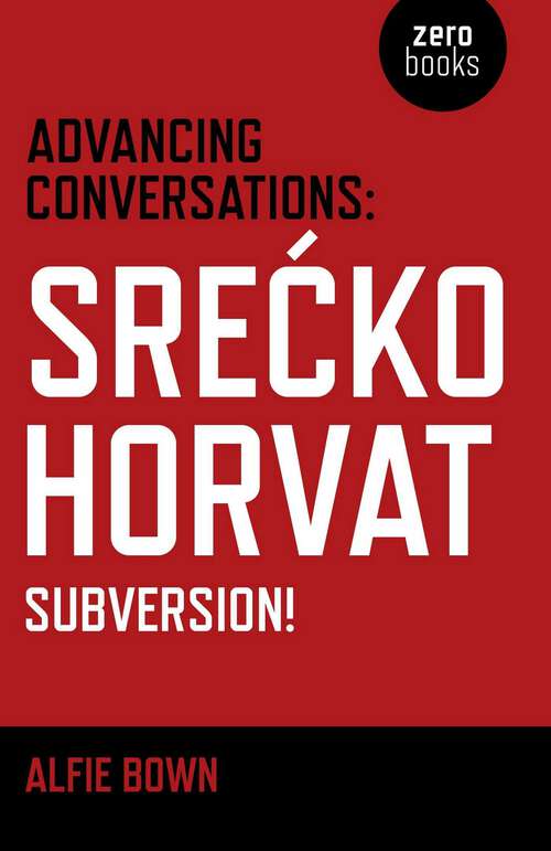 Book cover of Advancing Conversations: Srecko Horvat - Subversion!