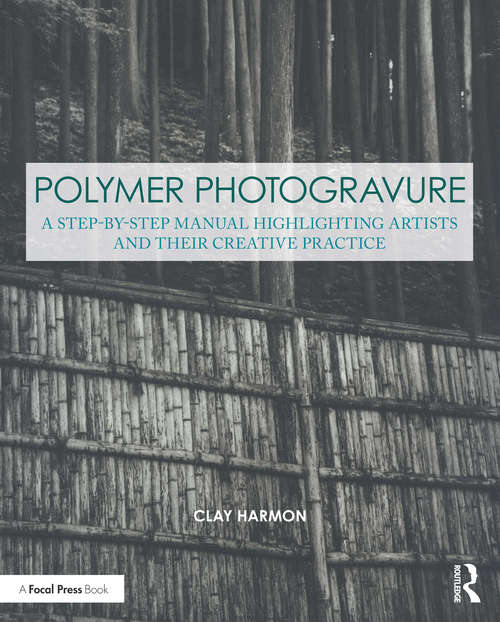Book cover of Polymer Photogravure: A Step-by-Step Manual, Highlighting Artists and Their Creative Practice (Contemporary Practices in Alternative Process Photography)