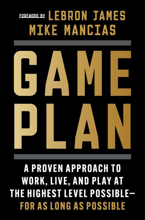 Book cover of Game Plan: A Proven Approach to Work, Live, and Play at the Highest Level Possible—For as Long as Possible