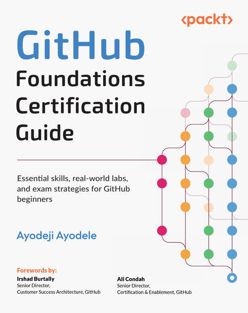 Book cover of GitHub Foundations Certification Guide: Essential Skills, Real-World Labs, and Exam Strategies for GitHub Beginners