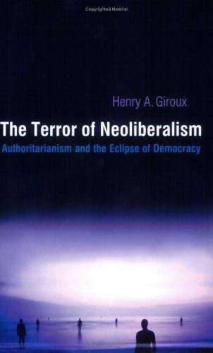 The Terror of Neoliberalism: Authoritarianism and the Eclipse of Democracy