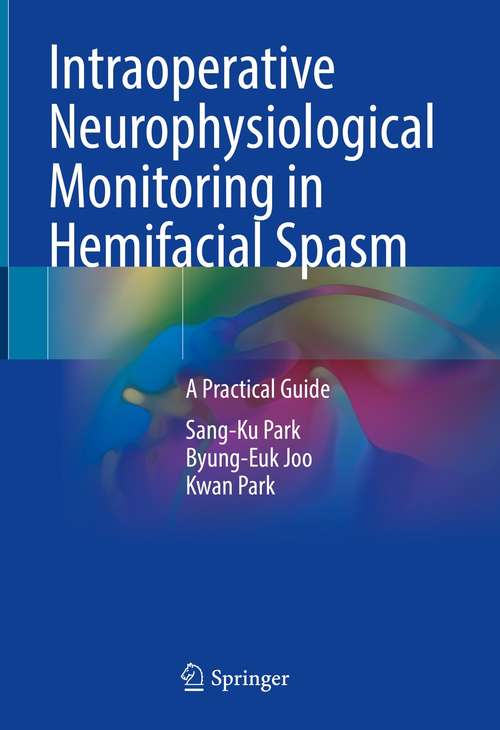 Intraoperative Neurophysiological Monitoring in Hemifacial Spasm: A Practical Guide