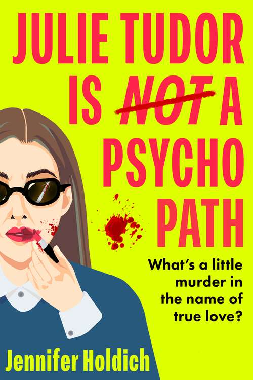 Book cover of Julie Tudor Is Not a Psychopath: a hilarious new crime thriller debut for 2025 - meet your unlikely new heroine...If you loved Eleanor Oliphant Is Completely Fine, you will adore this!