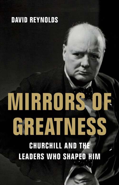 Book cover of Mirrors of Greatness: Churchill and the Leaders Who Shaped Him
