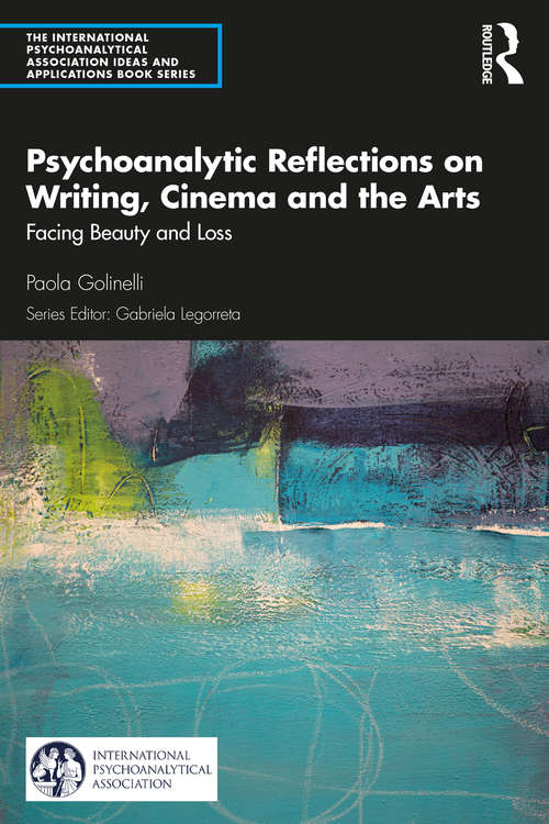Book cover of Psychoanalytic Reflections on Writing, Cinema and the Arts: Facing Beauty and Loss (The International Psychoanalytical Association Psychoanalytic Ideas and Applications Series)