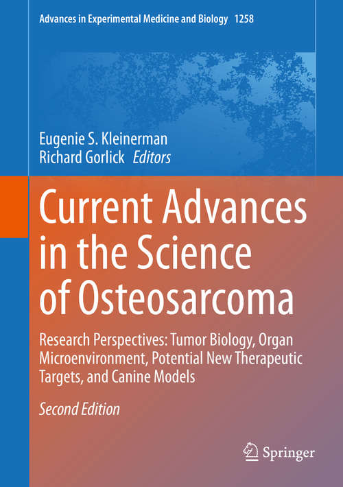 Book cover of Current Advances in the Science of Osteosarcoma: Research Perspectives: Tumor Biology, Organ Microenvironment, Potential New Therapeutic Targets, and Canine Models (2nd ed. 2020) (Advances in Experimental Medicine and Biology #1258)