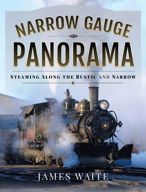 Book cover of Narrow Gauge Panorama: Steaming Along the Rustic and Narrow