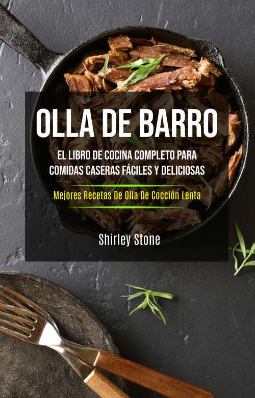 Olla De Barro: El Libro De Cocina Completo Para Comidas Caseras  Fáciles Y Deliciosas