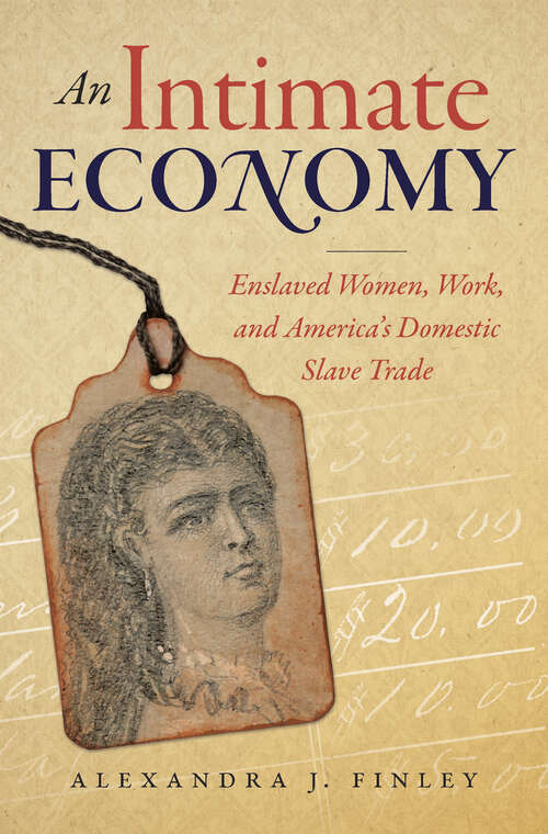 An Intimate Economy: Enslaved Women, Work, and America's Domestic Slave Trade