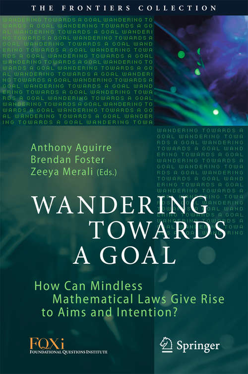 Book cover of Wandering Towards a Goal: How Can Mindless Mathematical Laws Give Rise To Aims And Intention? (The Frontiers Collection)