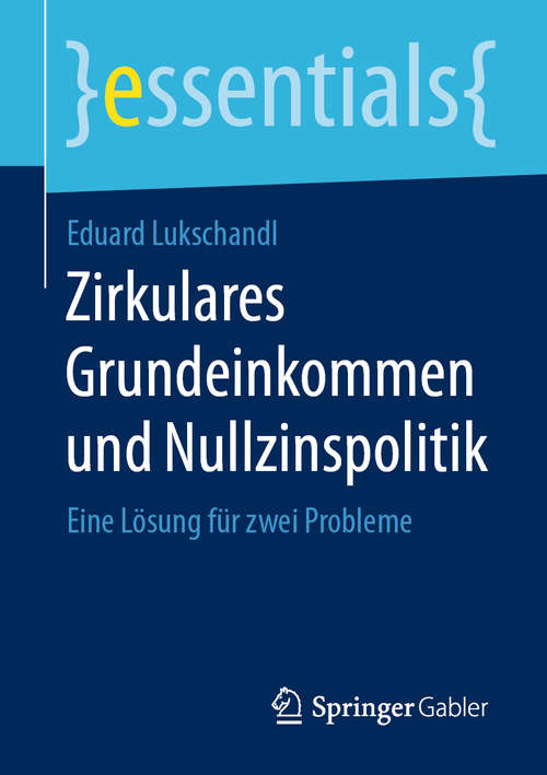Book cover of Zirkulares Grundeinkommen und Nullzinspolitik: Eine Lösung für zwei Probleme (1. Aufl. 2020) (essentials)