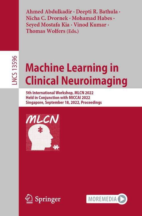 Machine Learning in Clinical Neuroimaging: 5th International Workshop, MLCN 2022, Held in Conjunction with MICCAI 2022, Singapore, September 18, 2022, Proceedings (Lecture Notes in Computer Science #13596)
