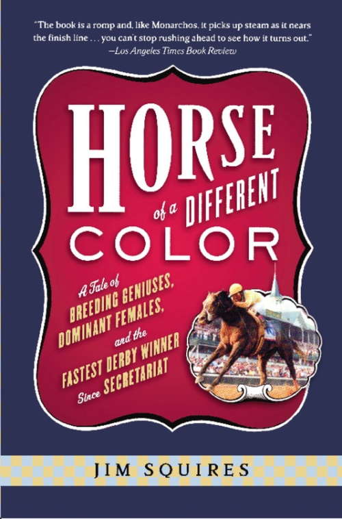 Book cover of Horse Of A Different Color: A Tale of Breeding Geniuses, Dominant Females, and the Fastest Derby Winner Since Secretariat