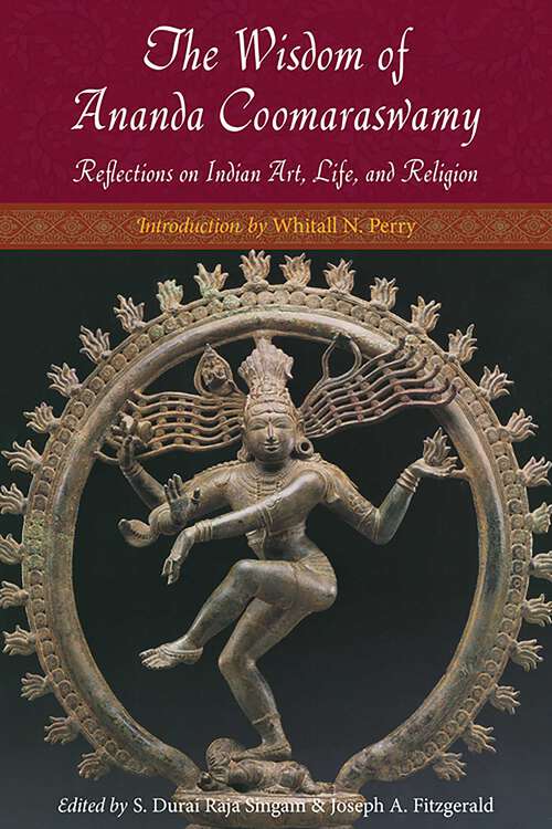 Book cover of The Wisdom of Ananda Coomaraswamy: Reflections on Indian Art, Life, and Religion