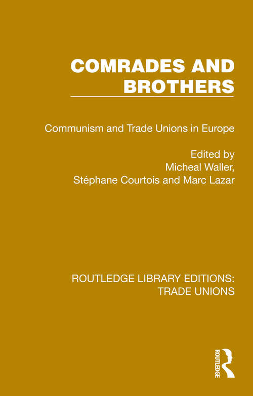 Comrades and Brothers: Communism and Trade Unions in Europe (Routledge Library Editions: Trade Unions #22)