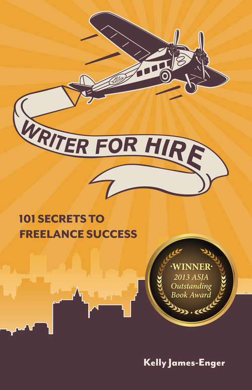 Writer for Hire: 101 Secrets to Freelance Success