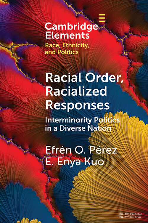 Racial Order, Racialized Responses: Interminority Politics in a Diverse Nation (Elements in Race, Ethnicity, and Politics)