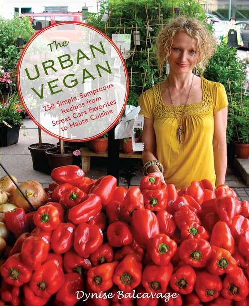 Book cover of The Urban Vegan: 250 Simple, Sumptuous Recipes from Street Cart Favorites to Haute Cuisine